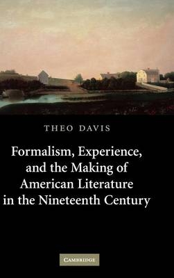 Formalism, Experience, and the Making of American Literature in the Nineteenth Century - Theo Davis