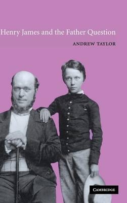 Henry James and the Father Question - Andrew Taylor