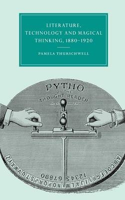 Literature, Technology and Magical Thinking, 1880–1920 - Pamela Thurschwell