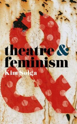 Theatre and Feminism -  Solga Kim Solga