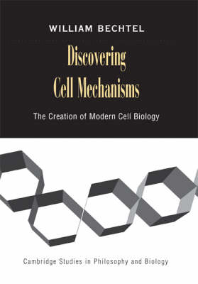 Discovering Cell Mechanisms - William Bechtel