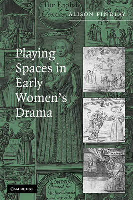 Playing Spaces in Early Women's Drama - Alison Findlay