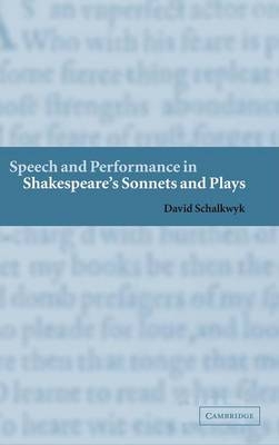 Speech and Performance in Shakespeare's Sonnets and Plays - David Schalkwyk