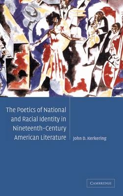 The Poetics of National and Racial Identity in Nineteenth-Century American Literature - John D. Kerkering