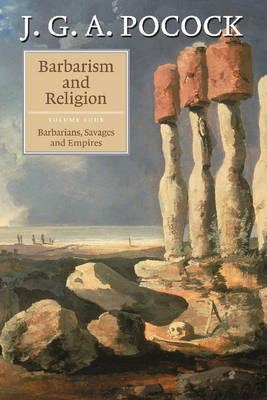 Barbarism and Religion: Volume 4, Barbarians, Savages and Empires - J. G. A. Pocock
