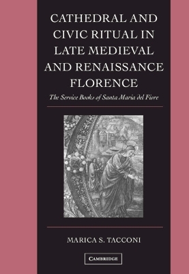 Cathedral and Civic Ritual in Late Medieval and Renaissance Florence - Marica S. Tacconi