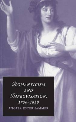Romanticism and Improvisation, 1750–1850 - Angela Esterhammer
