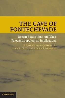 The Cave of Fontéchevade - Philip G. Chase, André Debénath, Harold L. Dibble, Shannon P. Mcpherron