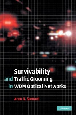 Survivability and Traffic Grooming in WDM Optical Networks - Arun Somani