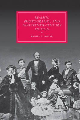 Realism, Photography and Nineteenth-Century Fiction - Daniel A. Novak