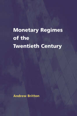 Monetary Regimes of the Twentieth Century - Andrew Britton