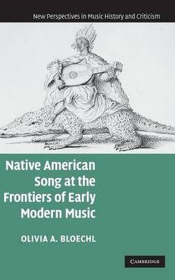 Native American Song at the Frontiers of Early Modern Music - Olivia A. Bloechl