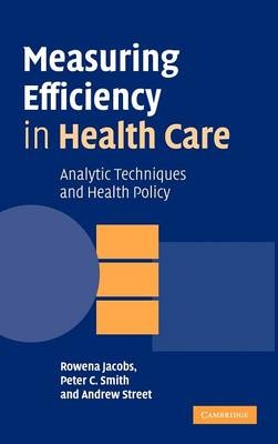 Measuring Efficiency in Health Care - Rowena Jacobs, Peter C. Smith, Andrew Street