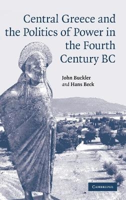 Central Greece and the Politics of Power in the Fourth Century BC - John Buckler, Hans Beck