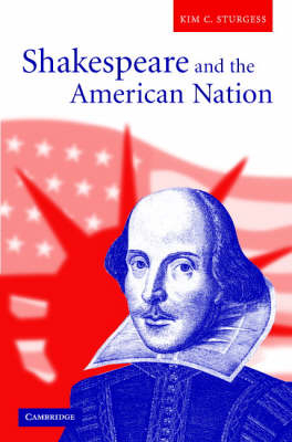 Shakespeare and the American Nation - Kim C. Sturgess