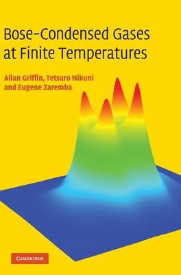 Bose-Condensed Gases at Finite Temperatures - Allan Griffin, Tetsuro Nikuni, Eugene Zaremba