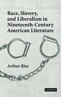 Race, Slavery, and Liberalism in Nineteenth-Century American Literature - Arthur Riss