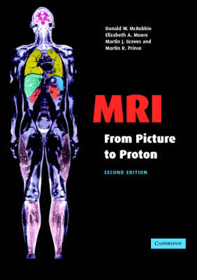 MRI from Picture to Proton - Donald W. McRobbie, Elizabeth A. Moore, Martin J. Graves, Martin R. Prince