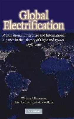 Global Electrification - William J. Hausman, Peter Hertner, Mira Wilkins