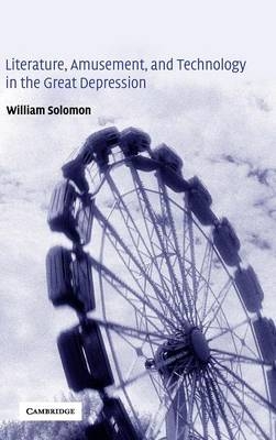 Literature, Amusement, and Technology in the Great Depression - William Solomon
