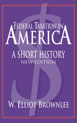 Federal Taxation in America - W. Elliot Brownlee