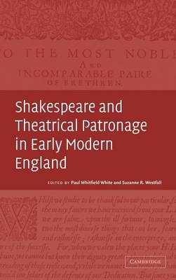 Shakespeare and Theatrical Patronage in Early Modern England - 