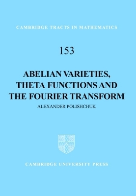 Abelian Varieties, Theta Functions and the Fourier Transform - Alexander Polishchuk