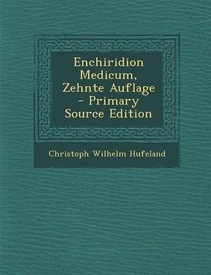 Enchiridion Medicum, Zehnte Auflage - Primary Source Edition - Christoph Wilhelm Hufeland