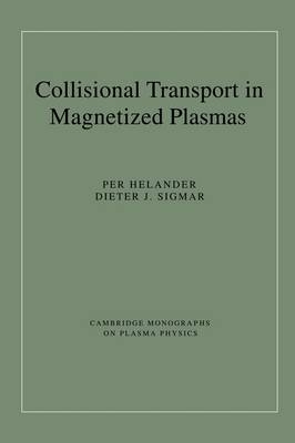 Collisional Transport in Magnetized Plasmas - Per Helander, Dieter J. Sigmar