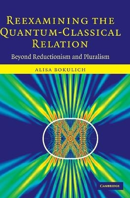 Reexamining the Quantum-Classical Relation - Alisa Bokulich