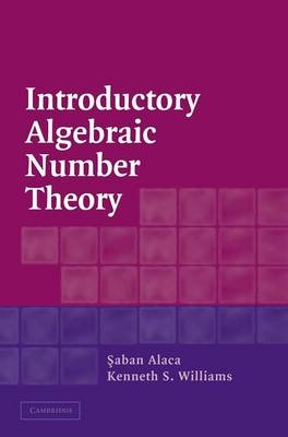 Introductory Algebraic Number Theory - Saban Alaca, Kenneth S. Williams