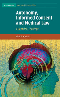 Autonomy, Informed Consent and Medical Law - Alasdair Maclean