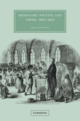 Missionary Writing and Empire, 1800–1860 - Anna Johnston