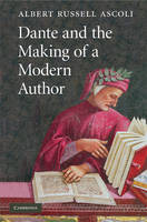 Dante and the Making of a Modern Author - Albert Russell Ascoli