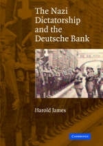 The Nazi Dictatorship and the Deutsche Bank - Harold James