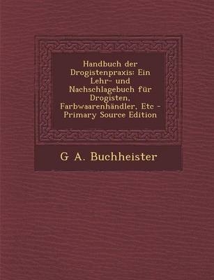 Handbuch Der Drogistenpraxis - G A Buchheister