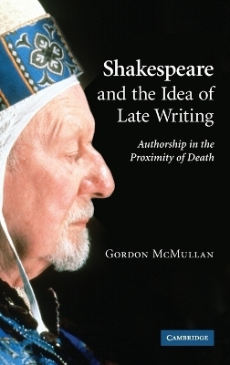 Shakespeare and the Idea of Late Writing - Gordon McMullan