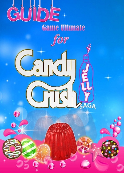 Candy Crush Jelly Saga Tips, Cheats and Strategies - Game Ultımate Game Guides