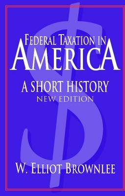 Federal Taxation in America - W. Elliot Brownlee