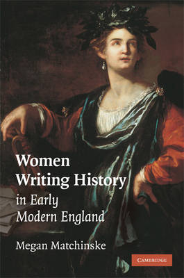 Women Writing History in Early Modern England - Megan Matchinske