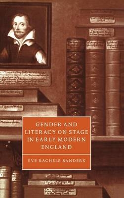 Gender and Literacy on Stage in Early Modern England - Eve Rachele Sanders