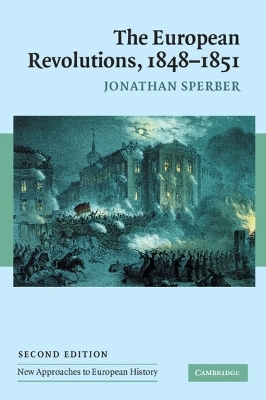 The European Revolutions, 1848–1851 - Jonathan Sperber