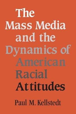 The Mass Media and the Dynamics of American Racial Attitudes - Paul M. Kellstedt