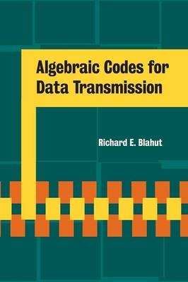 Algebraic Codes for Data Transmission - Richard E. Blahut