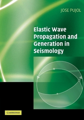 Elastic Wave Propagation and Generation in Seismology - Jose Pujol