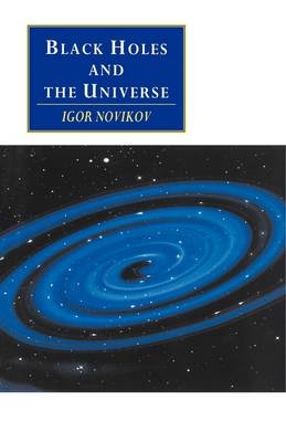 Black Holes and the Universe - Igor D. Novikov