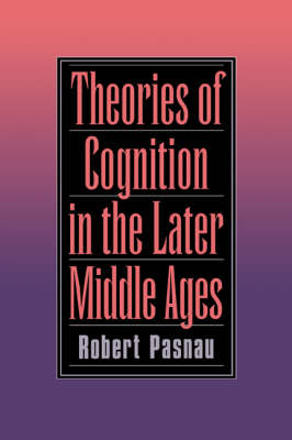 Theories of Cognition in the Later Middle Ages - Robert Pasnau