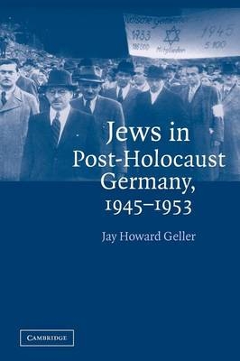 Jews in Post-Holocaust Germany, 1945–1953 - Jay Howard Geller