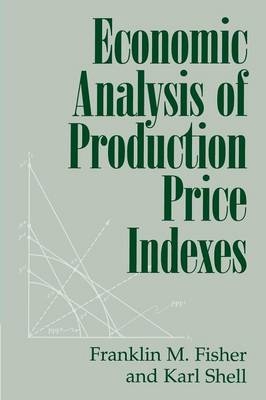 Economic Analysis of Production Price Indexes - Franklin M. Fisher, Karl Shell