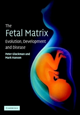 The Fetal Matrix: Evolution, Development and Disease - Peter Gluckman, Mark Hanson